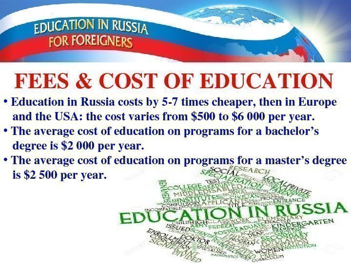 FEES&COSTOFEDUCATION •  Educationin. Russiacostsby 57 timescheaper, thenin. Europe andthe. USA: thecostvariesfrom$500 to$6000 peryear.