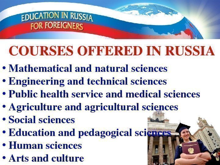 COURSESOFFEREDINRUSSIA •  Mathematicalandnaturalsciences •  Engineeringandtechnicalsciences •  Publichealthserviceandmedicalsciences •  Agricultureandagriculturalsciences •