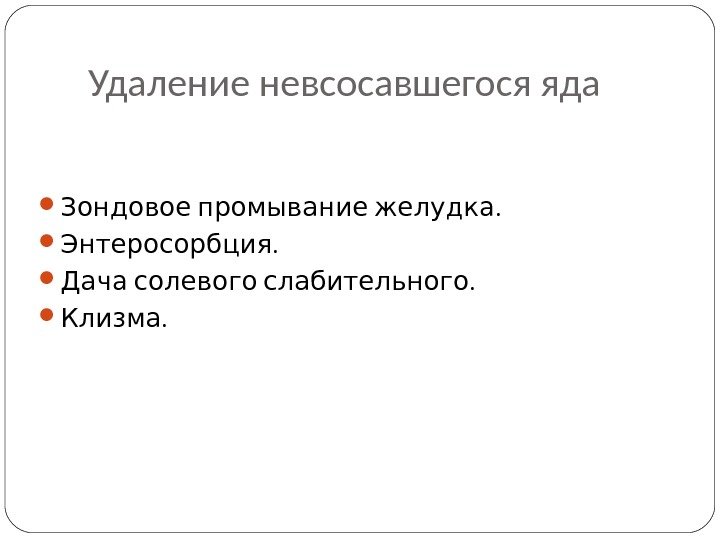  Удаление невсосавшегося яда . Зондовое промывание желудка . Энтеросорбция . Дача солевого слабительного