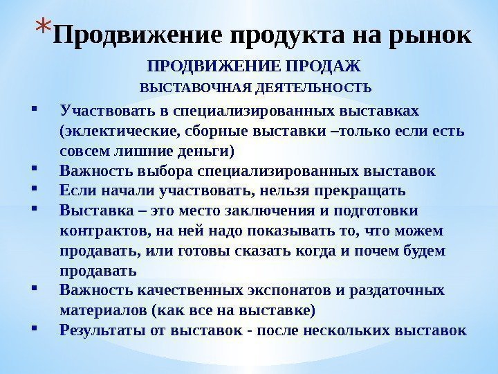 * Продвижение продукта на рынок ПРОДВИЖЕНИЕ ПРОДАЖ ВЫСТАВОЧНАЯ ДЕЯТЕЛЬНОСТЬ Участвовать в специализированных выставках (эклектические,