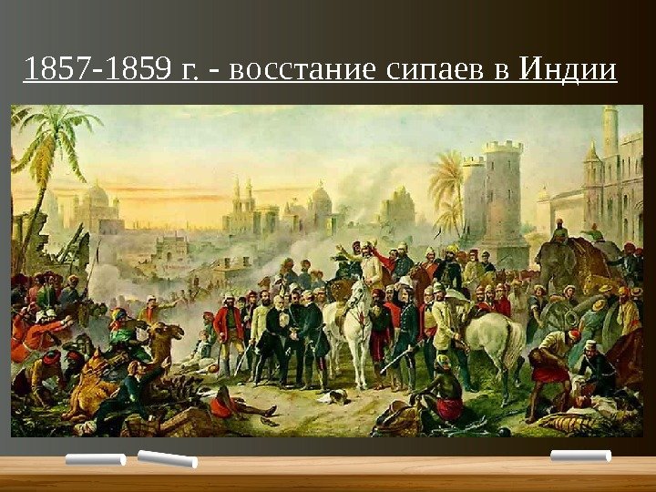 1857 -1859 г. - восстание сипаев в Индии 