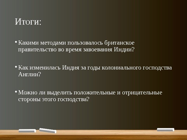 Итоги:  • Какими методами пользовалось британское правительство во время завоевания Индии?  •