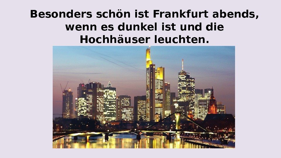 Besonders schön ist Frankfurt abends,  wenn es dunkel ist und die Hochhäuser leuchten.