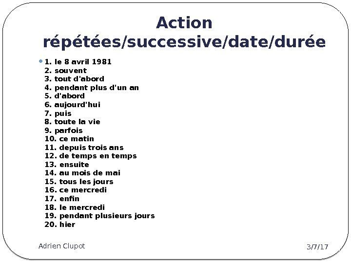 Action répétées/successive/date/durée 3/7/17 Adrien Clupot 16 1. le 8 avril 1981 2. souvent 3.