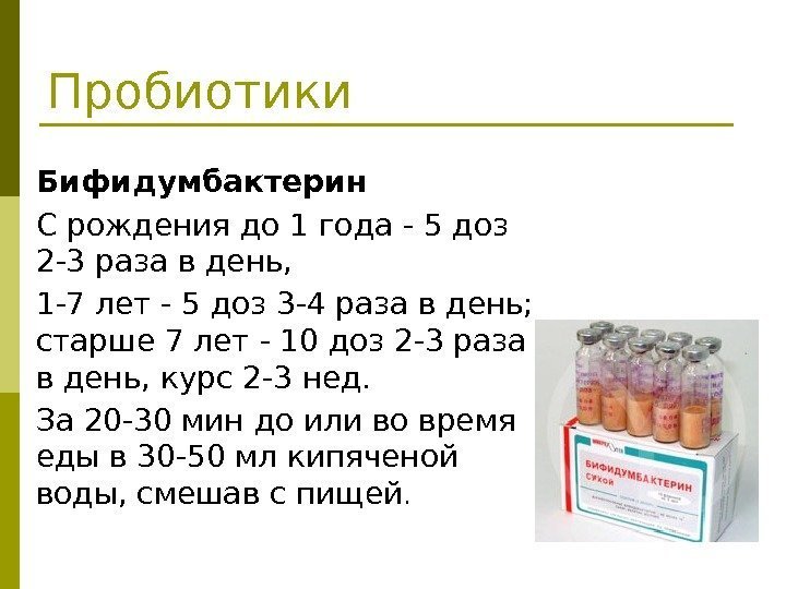 Пробиотики Бифидумбактерин  С рождения до 1 года - 5 доз 2 -3 раза