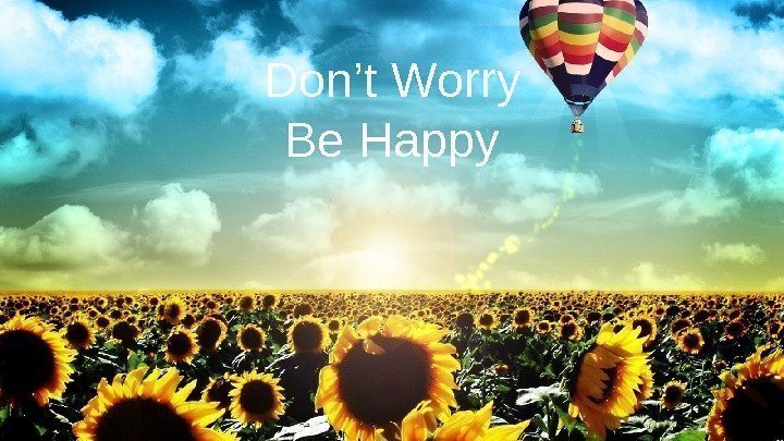 Don’t Worry Be Happy 
