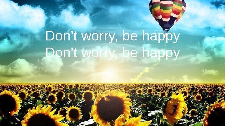 Don't worry, be happy  