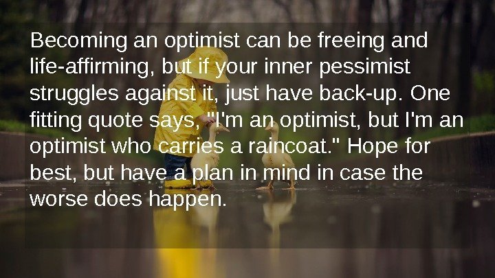 Becoming an optimist can be freeing and life-affirming, but if your inner pessimist struggles