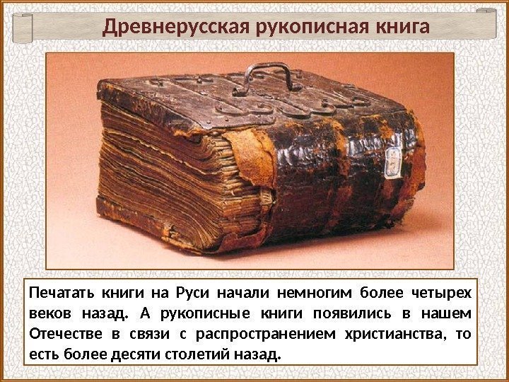 Печатать книги на Руси начали немногим более четырех веков назад.  А рукописные книги