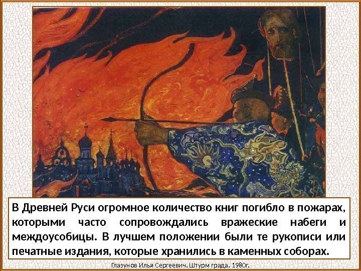 В Древней Руси огромное количество книг погибло в пожарах,  которыми часто сопровождались вражеские