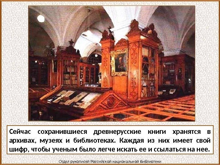 Сейчас сохранившиеся древнерусские книги хранятся в архивах,  музеях и библиотеках.  Каждая из