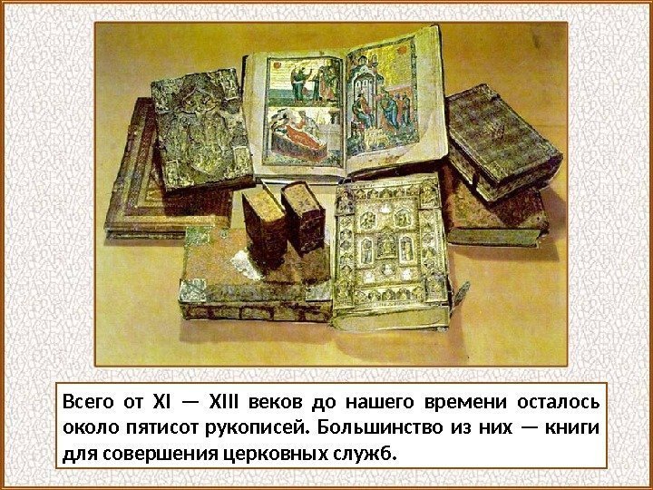 Всего от XI — XIII веков до нашего времени осталось около пятисот рукописей. 