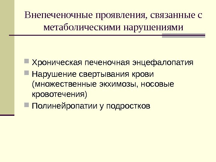 Внепеченочные проявления, связанные с метаболическими нарушениями Хроническая печеночная энцефалопатия Нарушение свертывания крови (множественные экхимозы,