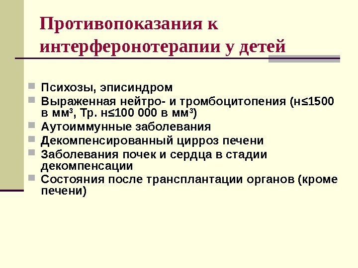 Противопоказания к интерферонотерапии у детей Психозы, эписиндром Выраженная нейтро- и тромбоцитопения (н ≤ 1500