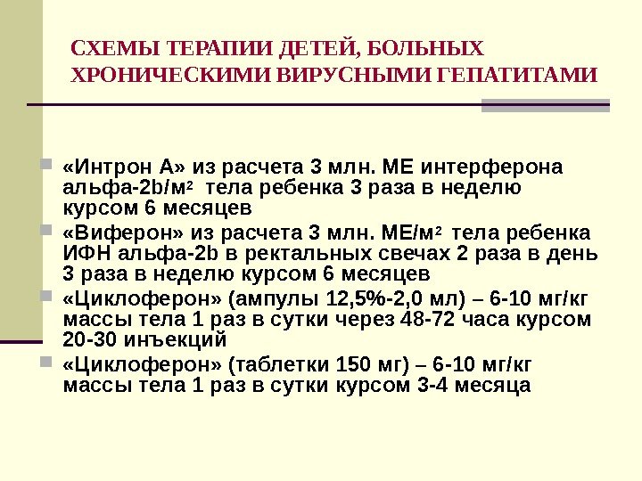 СХЕМЫ ТЕРАПИИ ДЕТЕЙ, БОЛЬНЫХ ХРОНИЧЕСКИМИ ВИРУСНЫМИ ГЕПАТИТАМИ   «Интрон А» из расчета 3