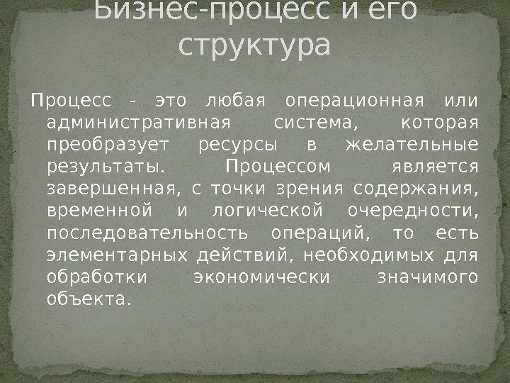 Процесс - это любая операционная или административная система,  которая преобразует ресурсы в желательные