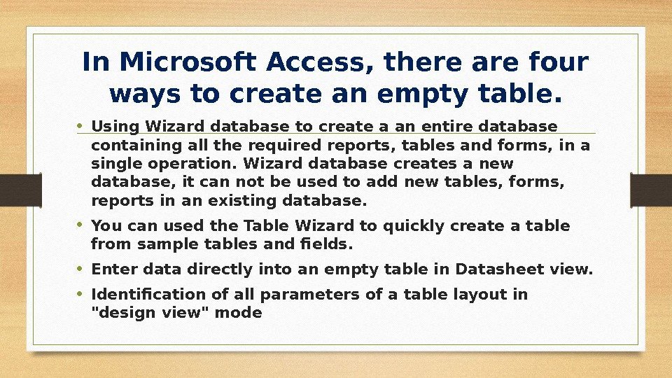 In Microsoft Access, there are four ways to create an empty table.  •