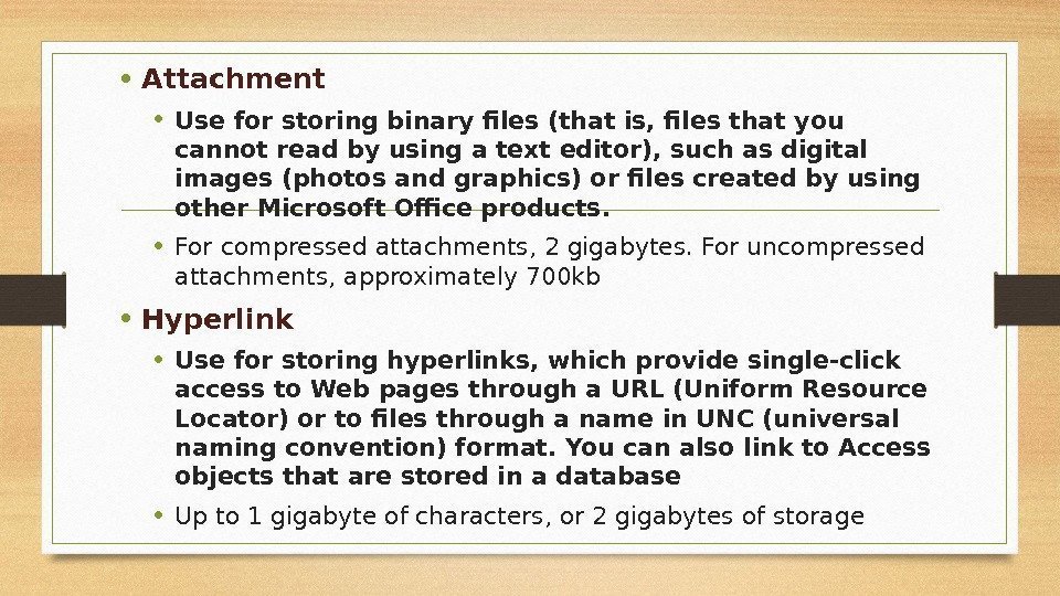  • Attachment • Use for storing binary files (that is, files that you