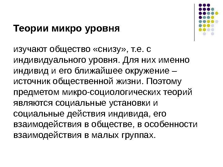 Теории микро уровня изучают общество «снизу» , т. е. с индивидуального уровня. Для них