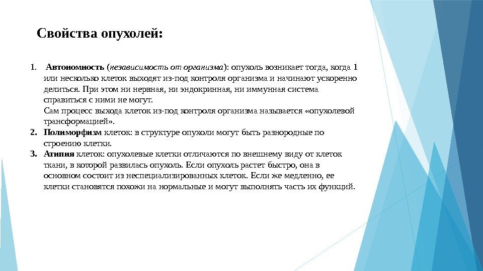 Свойства опухолей: 1.  Автономность ( независимость от организма ): опухольвозникаеттогда, когда 1 илинесколькоклетоквыходятиз-подконтроляорганизмаиначинаютускоренно