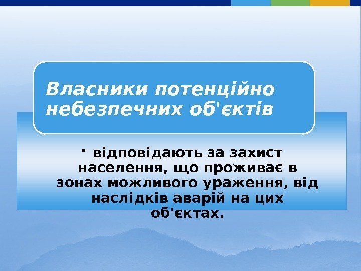  • відповідають за захист населення, що проживає в зонах можливого ураження, від наслідків