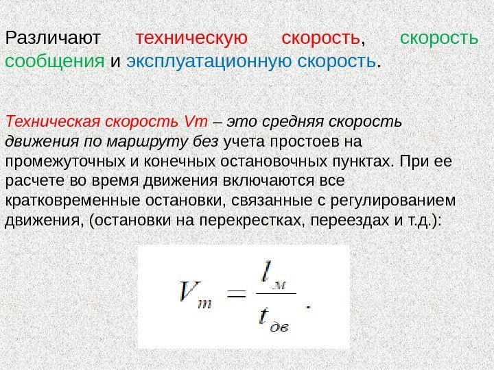 Различают техническую скорость ,  скорость сообщения и эксплуатационную скорость. Техническая скорость Vт –