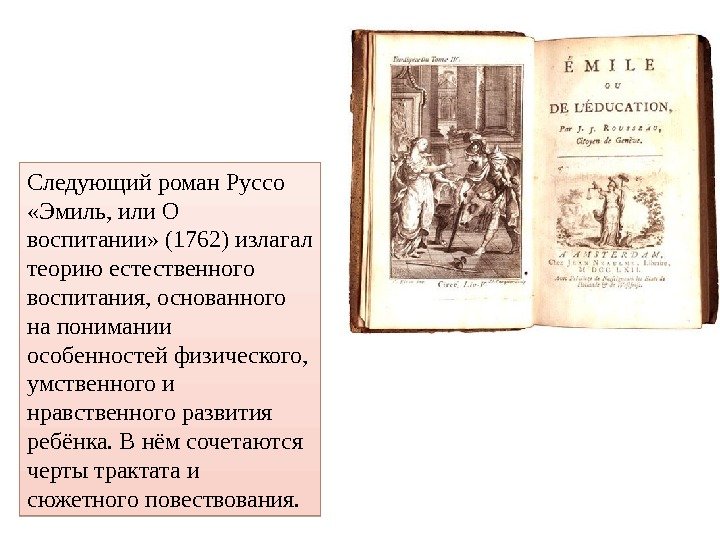 Следующий роман Руссо  «Эмиль, или О воспитании» (1762) излагал теорию естественного воспитания, основанного