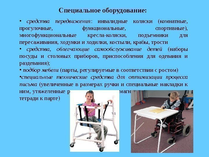 Специальное оборудование:  •  средства передвижения :  инвалидные коляски (комнатные,  прогулочные,