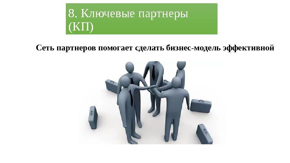 8. Ключевые партнеры (КП) Сеть партнеров помогает сделать бизнес-модель эффективной 