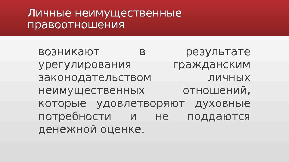 Личные неимущественные правоотношения возникают в результате урегулирования гражданским законодательством личных неимущественных отношений,  которые