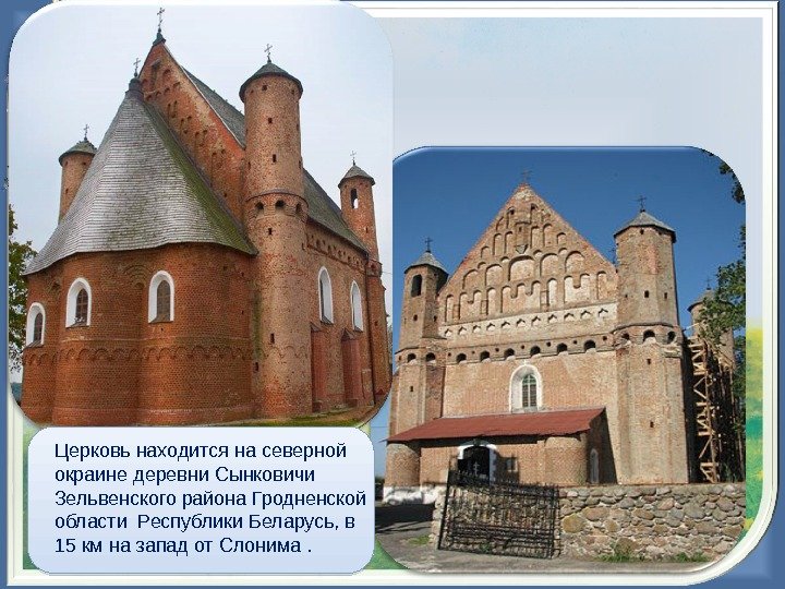  Церковь находится на северной окраине деревни Сынковичи Зельвенского района Гродненской области  Республики