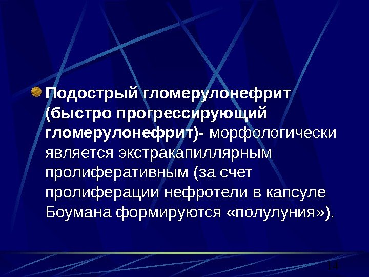 14 Подострый гломерулонефрит (быстро прогрессирующий гломерулонефрит)- морфологически является экстракапиллярным пролиферативным (за счет пролиферации нефротели