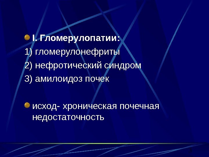 3 I. Гломерулопатии:  1) гломерулонефриты 2) нефротический синдром 3) амилоидоз почек исход- хроническая