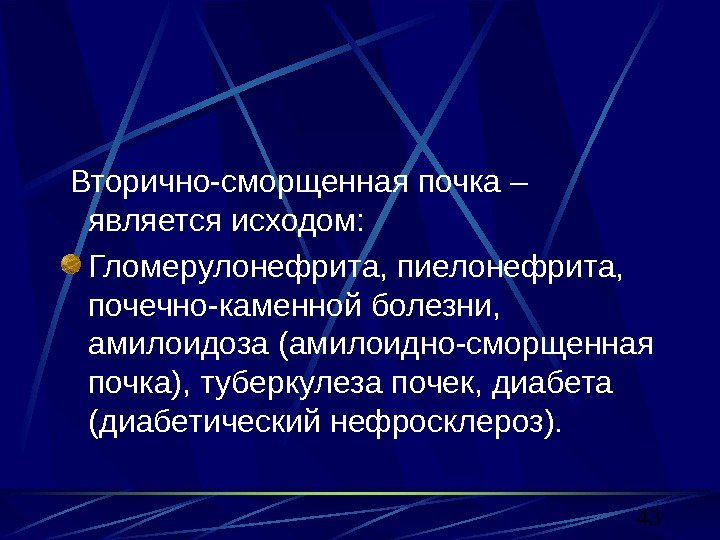 43 Вторично-сморщенная почка – является исходом: Гломерулонефрита, пиелонефрита,  почечно-каменной болезни,  амилоидоза (амилоидно-сморщенная