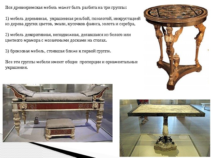 Вся древнеримская мебель может быть разбита на три группы:  1) мебель деревянная, 