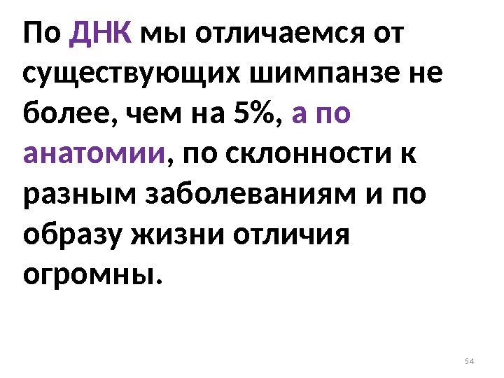 По ДНК мы отличаемся от существующих шимпанзе не более, чем на 5,  а