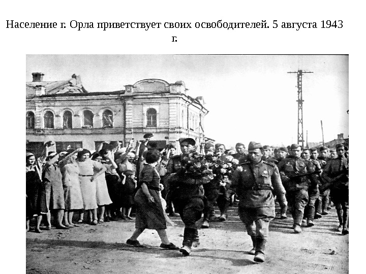 Население г. Орла приветствует своих освободителей. 5 августа 1943 г. 
