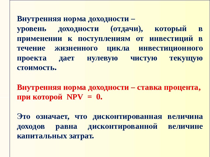 Внутренняя норма доходности – уровень доходности (отдачи),  который в применении к поступлениям от