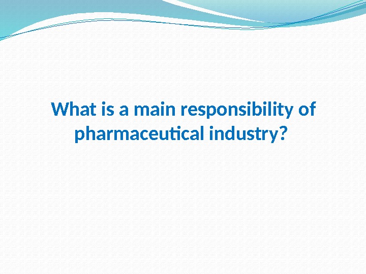 What is a main responsibility of pharmaceutical industry?  