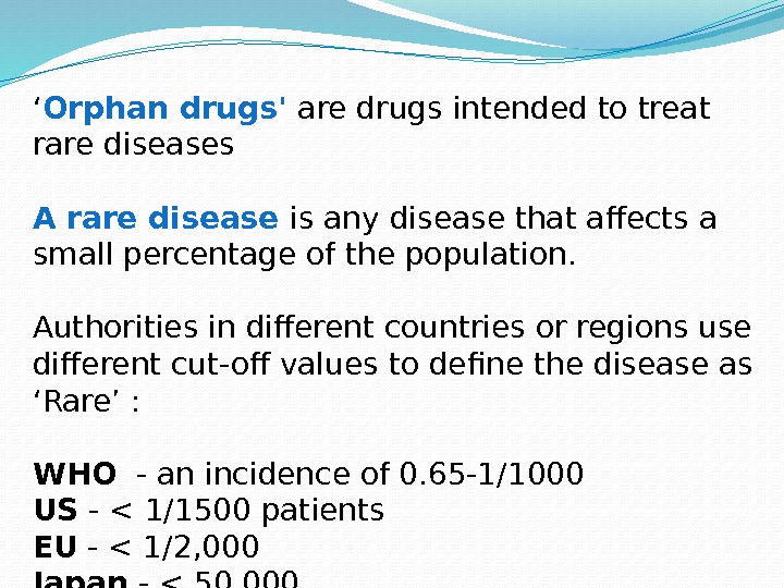 ‘ Orphan drugs' are drugs intended to treat rare diseases A rare disease is