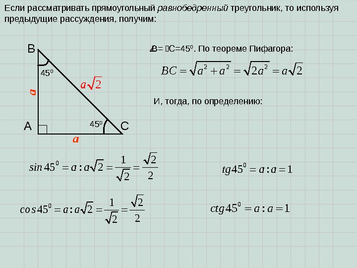Если рассматривать прямоугольный равнобедренный треугольник, то используя предыдущие рассуждения, получим: А В Са а