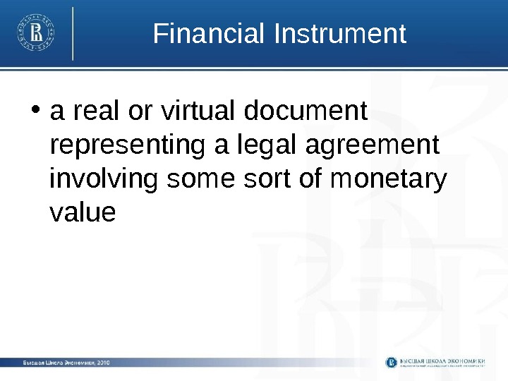 Financial Instrument • a real or virtual document representing a legal agreement involving some