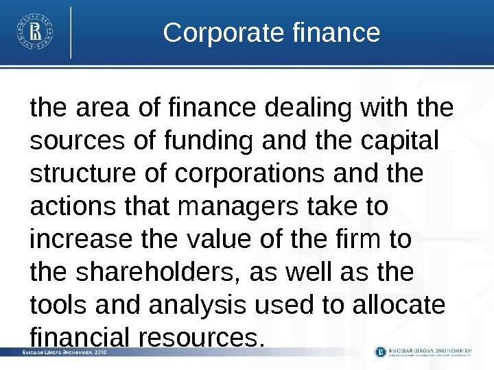Corporate finance the area of finance dealing with the sources of funding and the