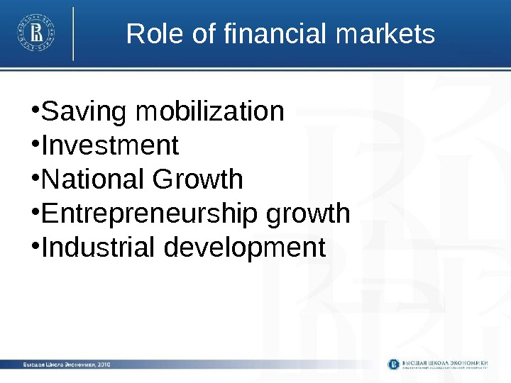 Role of financial markets • Saving mobilization • Investment • National Growth • Entrepreneurship