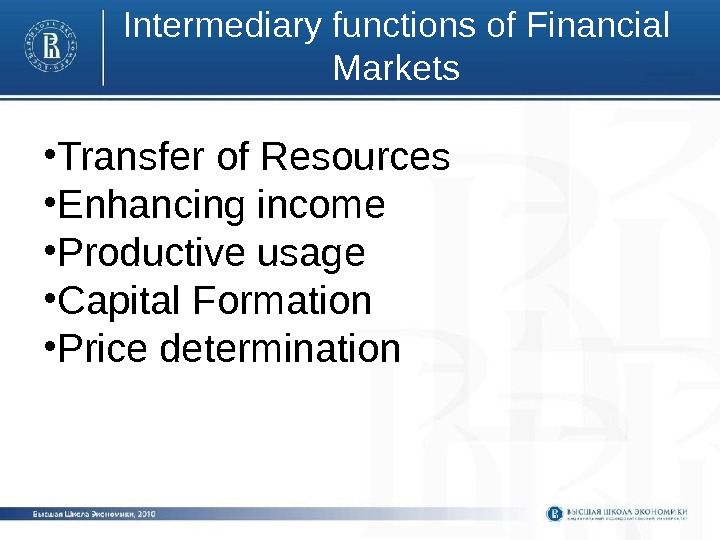 Intermediary functions of Financial Markets • Transfer of Resources • Enhancing income • Productive