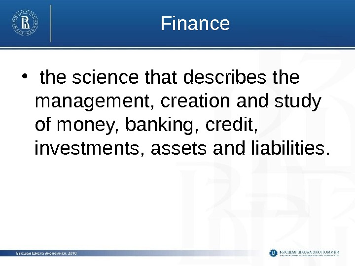 Finance •  the science that describes the management, creation and study of money,
