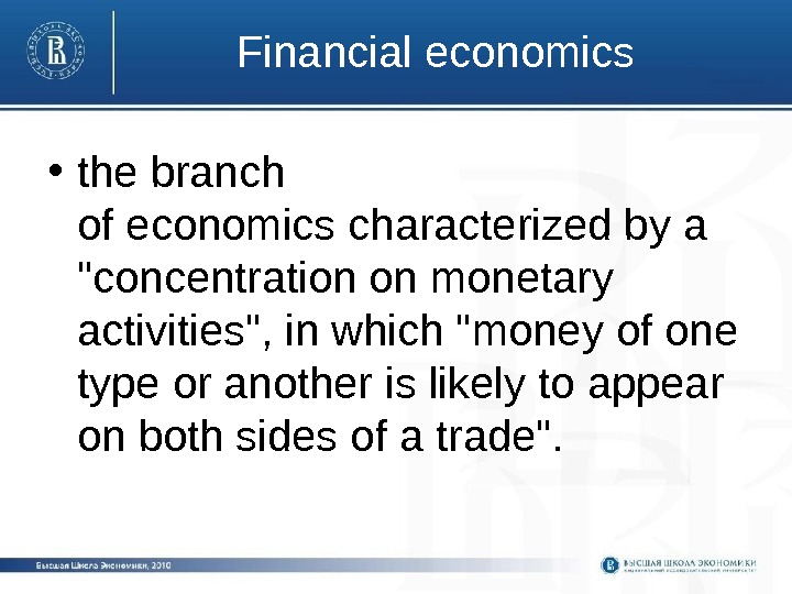 Financial economics • the branch of economics characterized by a concentration on monetary activities,