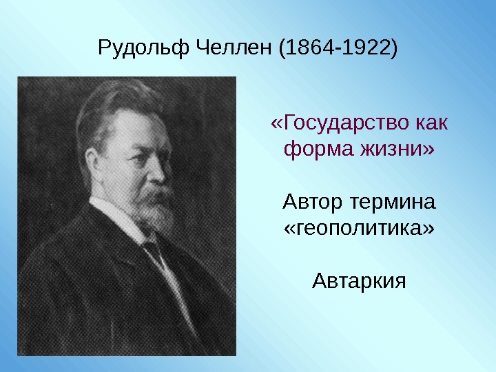 Рудольф Челлен (1864 -1922) «Государство как форма жизни» Автор термина  «геополитика» Автаркия 