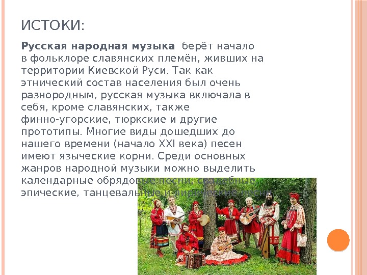 ИСТОКИ: Русская народная музыка берёт начало вфольклореславянскихплемён, живших на территории. Киевской Руси. Так как