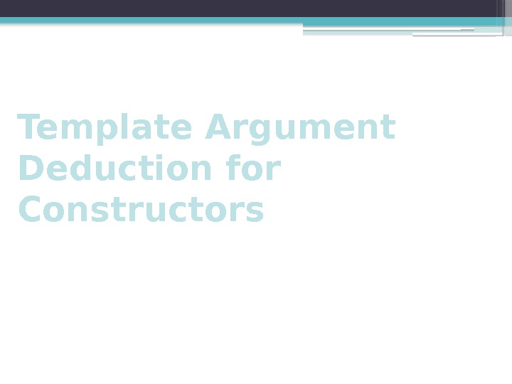 Template Argument Deduction for Constructors     
